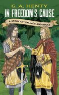 In Freedom's Cause: A Story of Wallace and Bruce In Freedom's Cause: A Story of Wallace and Bruce