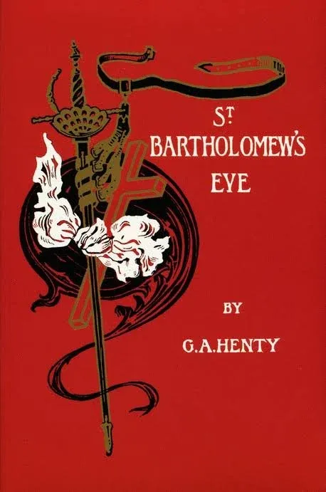 St. Bartholomew's Eve: A Tale of the Huguenot Wars