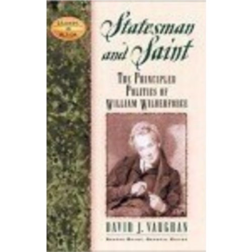 Statesman and Saint: The Principled Politics of William Wilberforce Statesman and Saint: The Principled Politics of William Wilberforce