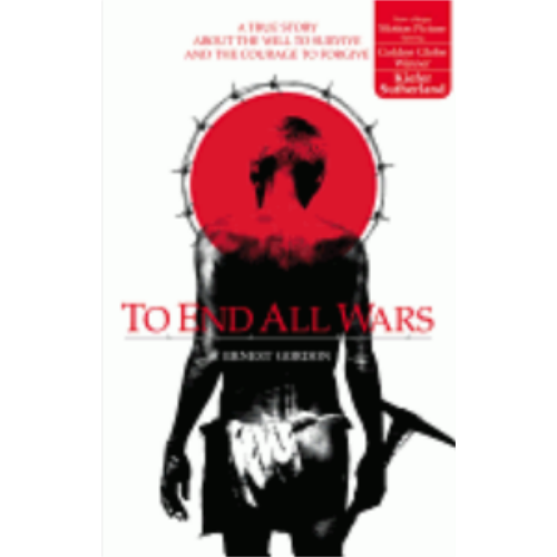 To End All Wars: A True Story about the Will to Survive and the Courage to Forgive