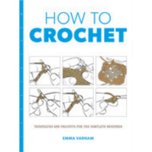 How to Crochet: Techniques and Projects for the Complete Beginner How to Crochet: Techniques and Projects for the Complete Beginner