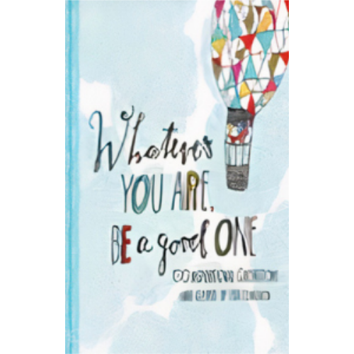 Whatever You Are Be a Good One Whatever You Are Be a Good One
