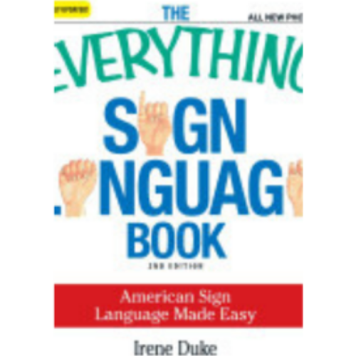 Everything Sign Language Book: American Sign Language Made Easy, The Everything Sign Language Book: American Sign Language Made Easy, The