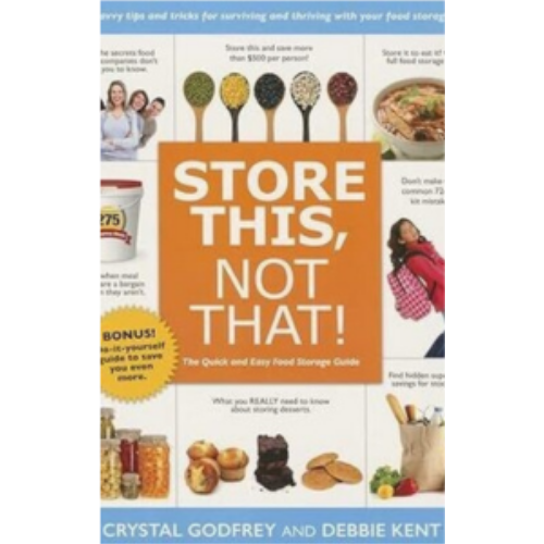 Store This, Not That!: Savvy Tricks and Insider Tips for Surviving and Thriving with Your Food Storage