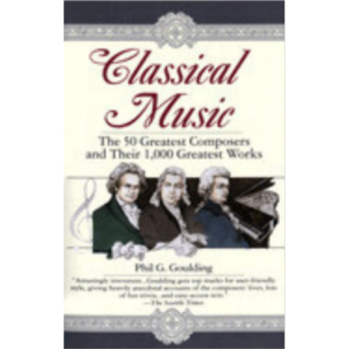 Classical Music: The 50 Greatest Composers and Their 1,000 Greatest Works Classical Music: The 50 Greatest Composers and Their 1,000 Greatest Works
