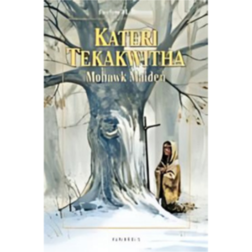 Kateri Tekakwitha: Mohawk Maiden