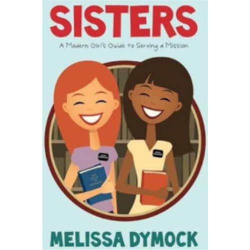 Sisters: A Modern Girl's Guide to Serving a Mission