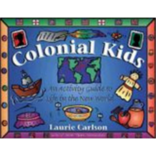 Colonial Kids: An Activity Guide to Life in the New World Colonial Kids: An Activity Guide to Life in the New World
