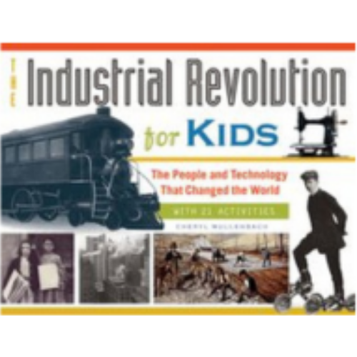 Industrial Revolution for Kids: The People and Technology that Changed the World, with 21 Activities, The