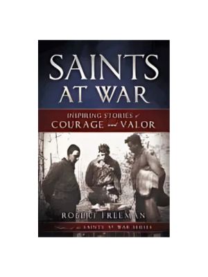 Saints at War: Inspiring Stories of Courage and Valor