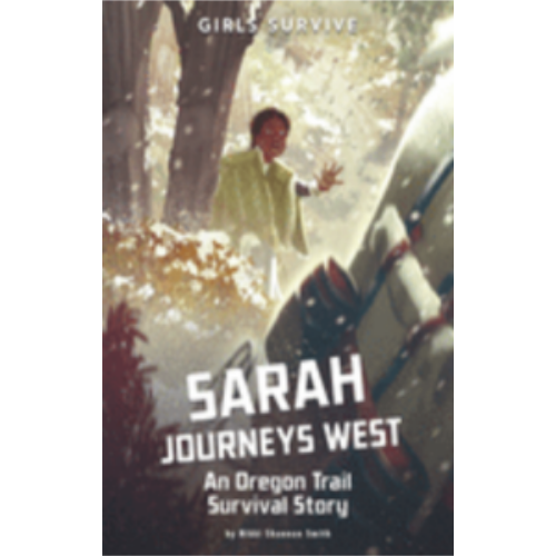 Sarah Journeys West: An Oregon Trail Survival Story