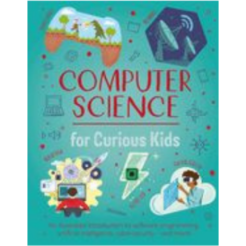 Computer Science for Curious Kids: An Illustrated Introduction to Software Programming, Artificial Intelligence, Cyber-Security--And More! (Curious Kids)