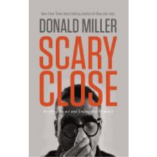 Scary Close: Dropping the Act and Finding True Intimacy Scary Close: Dropping the Act and Finding True Intimacy