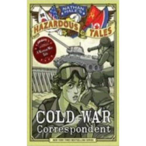 Cold War Correspondent (Nathan Hale's Hazardous Tales #11): A Korean War Tale Graphics Novel
