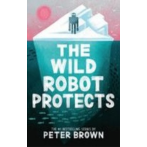 Wild Robot Protects, The: Volume 3 (Wild Robot #3) Wild Robot Protects, The: Volume 3 (Wild Robot #3)