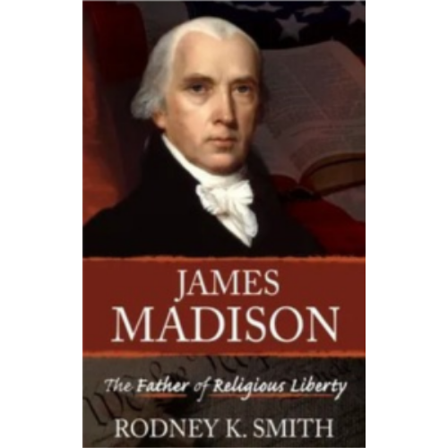 James Madison the Father of Religious Liberty