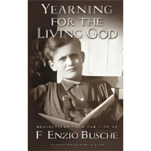 Yearning for the Living God: Reflections from the Life of F. Enzio Busche Yearning for the Living God: Reflections from the Life of F. Enzio Busche