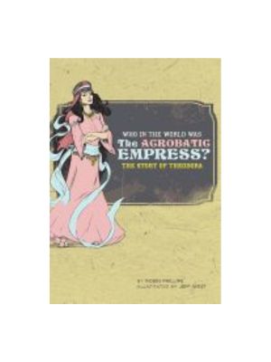 Who in the World Was the Acrobatic Empress?: The Story of Theodora