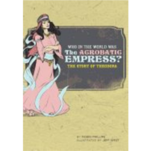 Who in the World Was the Acrobatic Empress?: The Story of Theodora Who in the World Was the Acrobatic Empress?: The Story of Theodora