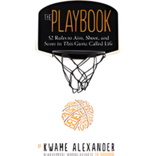 Playbook: 52 Rules to Aim, Shoot, and Score in This Game Called Life, The Playbook: 52 Rules to Aim, Shoot, and Score in This Game Called Life, The