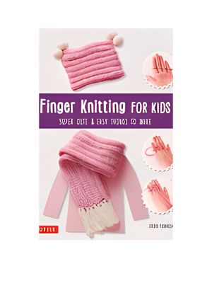 Finger Knitting for Kids: Super Cute & Easy Things to Make