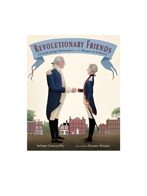 Revolutionary Friends: General George Washington and the Marquis de Lafayette