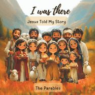 I Was There - Jesus Told My Story: The Parables