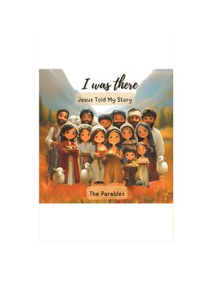 I Was There - Jesus Told My Story: The Parables