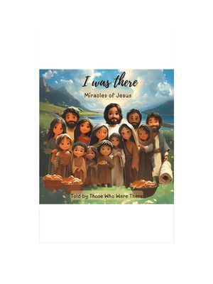 I Was There - Miracles of Jesus: Miracles - Told by Those Who Were There