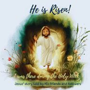 He is Risen: I Was There During the Holy Week - Jesus' Story told by His friends and followers