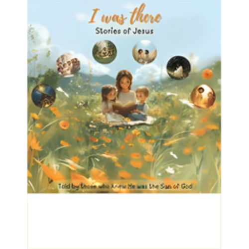I Was There - Stories Of Jesus: Told by those who knew He was the Son of God