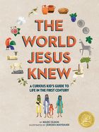 World Jesus Knew, The: A Curious Kid's Guide to Life in the First Century