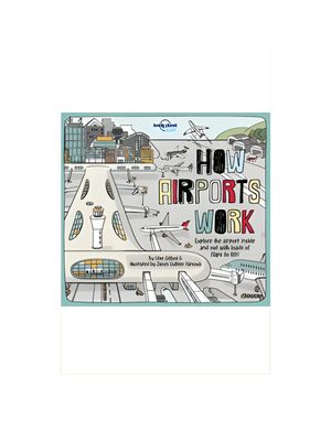 Lonely Planet Kids How Airports Work Lonely Planet Kids How Airports Work
