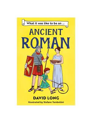 What It Was Like to Be an Ancient Roman What It Was Like to Be an Ancient Roman