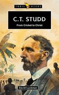 C.T. Studd: From Cricket to Christ C.T. Studd: From Cricket to Christ