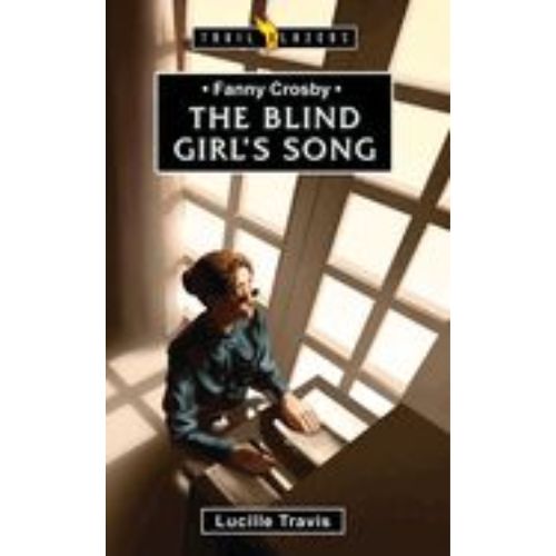 Fanny Crosby: The Blind Girl's Song Fanny Crosby: The Blind Girl's Song