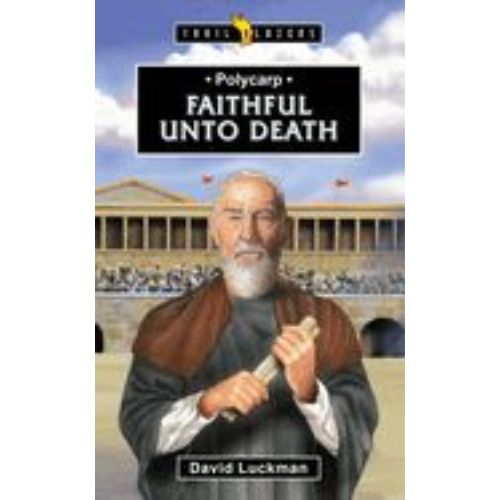 Polycarp: Faithful Unto Death