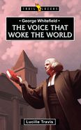 George Whitefield: Voice That Woke the World George Whitefield: Voice That Woke the World