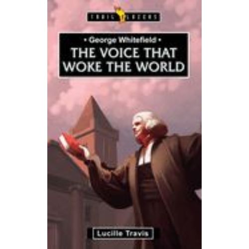 George Whitefield: Voice That Woke the World