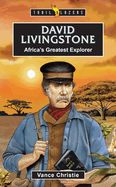 David Livingstone: Africa's Greatest Explorer David Livingstone: Africa's Greatest Explorer