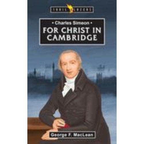 Charles Simeon: For Christ in Cambridge