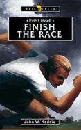 Eric Liddell: Finish the Race Eric Liddell: Finish the Race