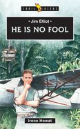 Jim Elliot: He Is No Fool Jim Elliot: He Is No Fool