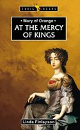 Mary of Orange: At the Mercy of Kings Mary of Orange: At the Mercy of Kings