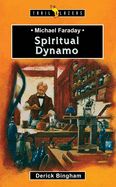 Michael Faraday: Spiritual Dynamo Michael Faraday: Spiritual Dynamo