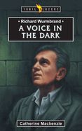 Richard Wurmbrand: A Voice in the Dark Richard Wurmbrand: A Voice in the Dark