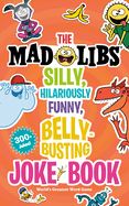 Mad Libs Silly, Hilariously Funny, Belly-Busting Joke Book, The: 300+ Jokes!