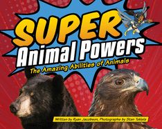Super Animal Powers: The Amazing Abilities of Animals Super Animal Powers: The Amazing Abilities of Animals