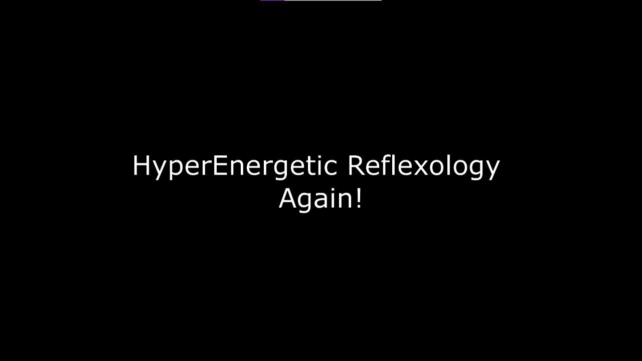 Hyper Energetic Reflexology Again!