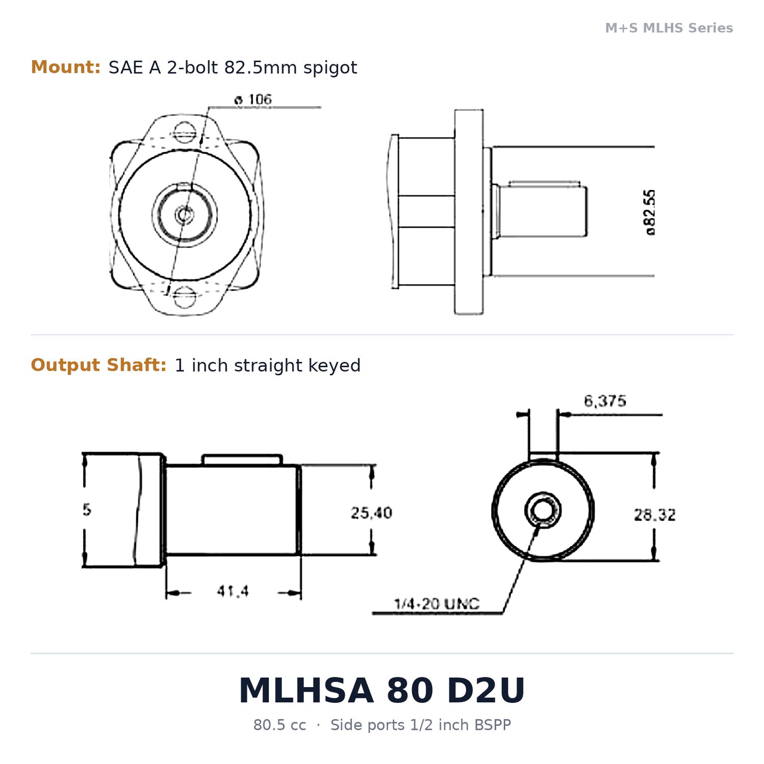 M+S MLHS and MLHSY Series Disc Valve Hydraulic Motor 80cc to 565cc - SAE A 4-Bolt Mount - 7/8 Inch UNF Ports, Motor Size / Displacement (CC's): 80.5 cc/rev - 240 Nm - MLHS 80 C4U, Mount: SAE A 2-bolt 82.5mm spigot (code A), Output Shaft: 1 inch straight keyed (code D), Port Position: Side ports 1/2 inch BSPP (code 2)